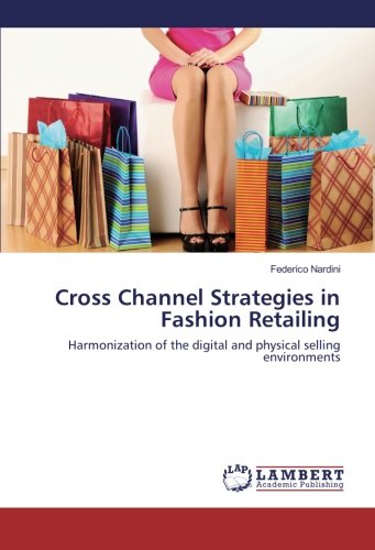 Cross Channel Strategies in Fashion Retailing: Harmonization of the digital and physical selling environments
