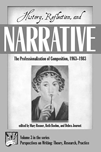 History, Reflection, and Narrative: The Professionalization of Composition 1963-1983 (Perspectives on Writing, V. 2, Band 3)