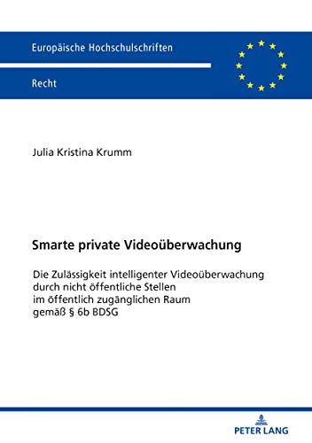 Smarte private Videoüberwachung: Die Zulässigkeit intelligenter Videoüberwachung durch nicht öffentliche Stellen im öffentlich zugänglichen Raum gemäß ... Hochschulschriften Recht, Band 6071)