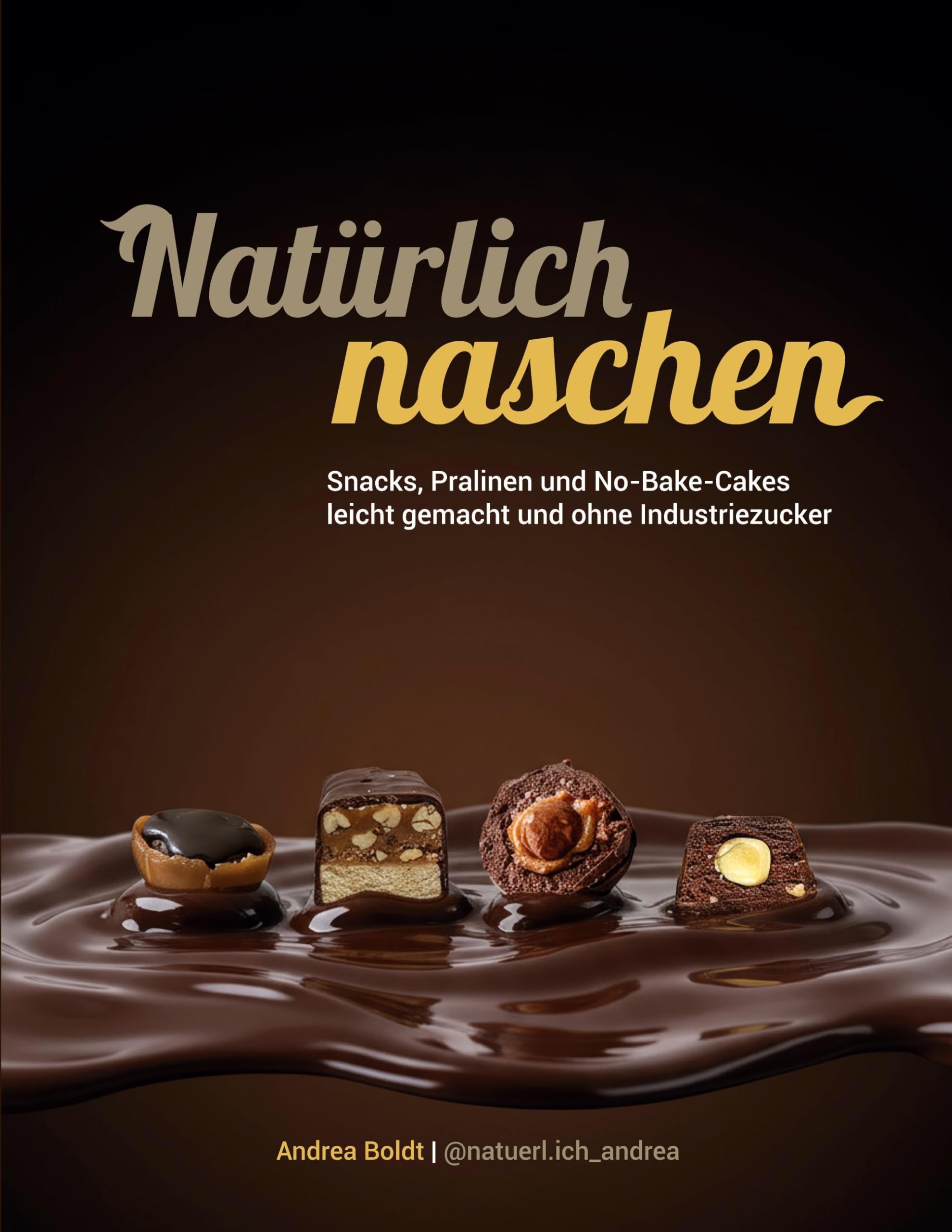 Natürlich Naschen: Snacks, Pralinen und No-Bake-Cakes leicht gemacht und ohne Industriezucker