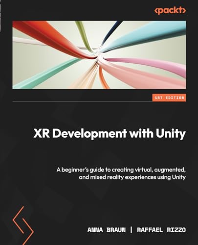 XR Development with Unity: A beginner's guide to creating virtual, augmented, and mixed reality experiences using Unity
