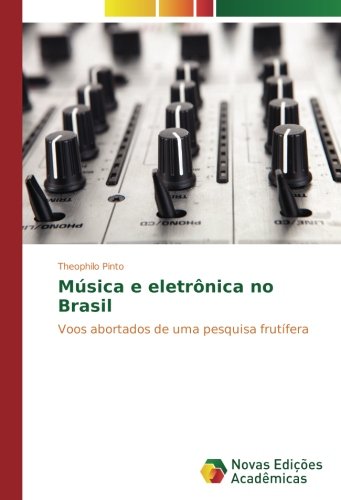 Música e eletrônica no Brasil: Voos abortados de uma pesquisa frutífera