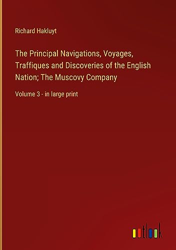 The Principal Navigations, Voyages, Traffiques and Discoveries of the English Nation; The Muscovy Company: Volume 3 - in large print