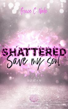 SHATTERED - Save my soul (Shattered - Reihe 3)