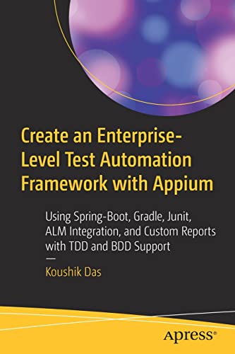 Create an Enterprise-Level Test Automation Framework with Appium: Using Spring-Boot, Gradle, Junit, ALM Integration, and Custom Reports with TDD and BDD Support