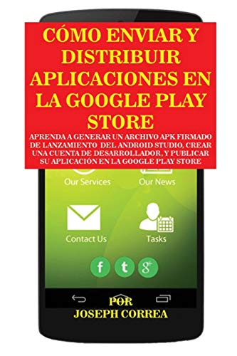 Cómo Enviar y Distribuir Aplicaciones en la Google Play Store: Aprenda a generar un archivo APK firmado de lanzamiento del Android Studio, crear una ... su aplicación en la Google Play Store