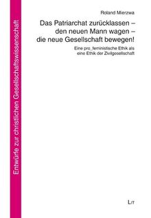 Das Patriarchat zurücklassen - den neuen Mann wagen - die neue Gesellschaft bewegen!: Eine pro_feministische Ethik als eine Ethik der Zivilgesellschaft