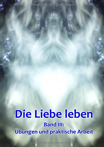 Band 3: Übungen und praktische Arbeit: Die Liebe leben