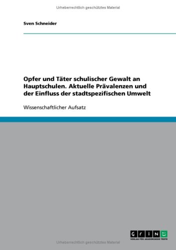 Opfer und Täter schulischer Gewalt an Hauptschulen. Aktuelle Prävalenzen und der Einfluss der stadtspezifischen Umwelt