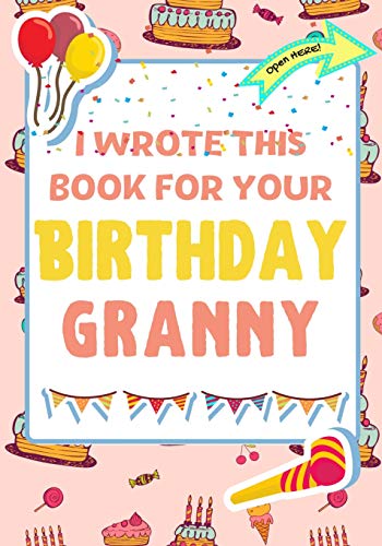 I Wrote This Book For Your Birthday Granny: The Perfect Birthday Gift For Kids to Create Their Very Own Book For Granny