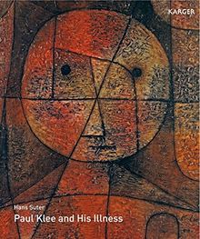 Paul Klee and His Illness: Bowed but Not Broken by Suffering and Adversity Translated from the German by G. McKay; N. McKay.