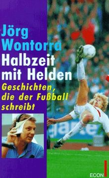 Halbzeit mit Helden. Geschichten, die der Fußball schreibt