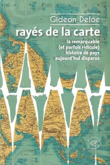 Rayés de la carte ou La remarquable (et parfois ridicule) histoire de pays aujourd'hui disparus