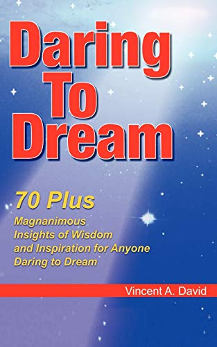 Daring To Dream: 70 Plus Magnanimous Insights Of Wisdom And Inspiration For Anyone Daring To Dream