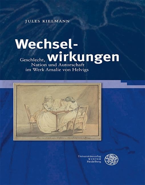 Wechselwirkungen: Geschlecht, Nation und Autorschaft im Werk Amalie von Helvigs (Jenaer Germanistische Forschungen: Neue Folge)