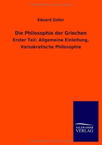 Die Philosophie der Griechen: Erster Teil: Allgemeine Einleitung, Vorsokratische Philosophie