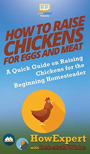How to Raise Chickens for Eggs and Meat: A Quick Guide on Raising Chickens for the Beginning Homesteader