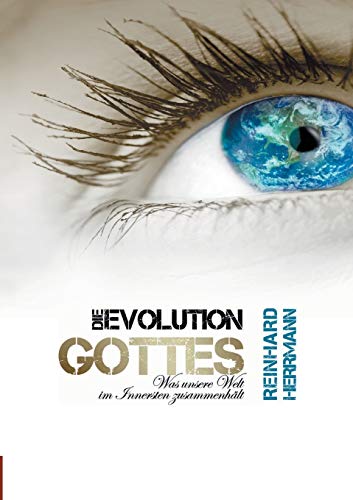 Die Evolution Gottes: Was unsere Welt im Innersten zusammenhält