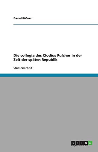 Die collegia des Clodius Pulcher in der Zeit der späten Republik