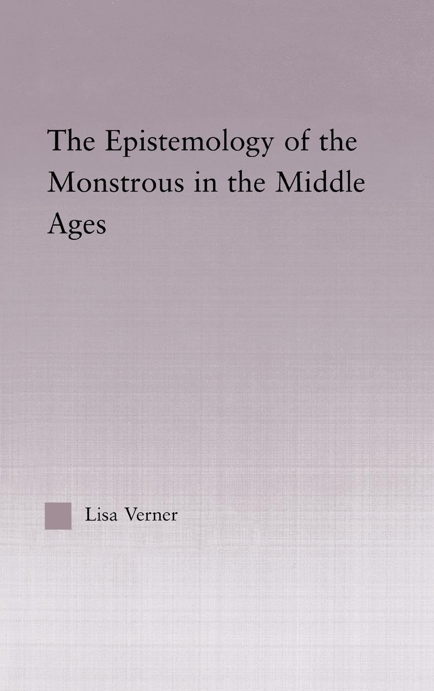 The Epistemology of the Monstrous in the Middle Ages (Studies in Medieval History and Culture, 33, Band 33)