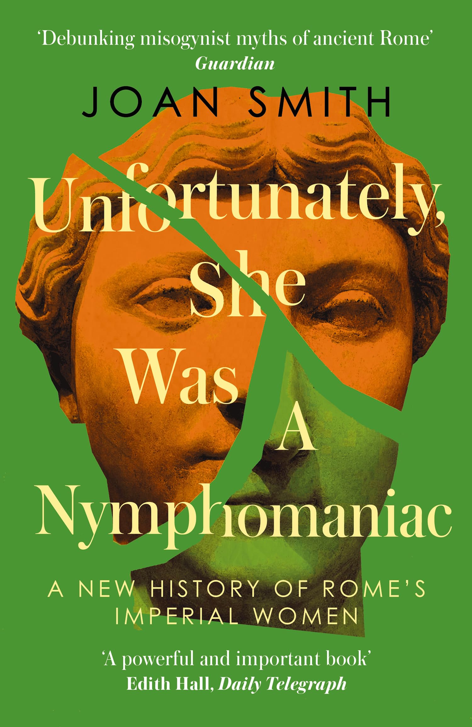 Unfortunately, She was a Nymphomaniac: A NEW HISTORY OF ROME’S IMPERIAL WOMEN – RESCUING 23 OF ROME’S ELITE MOTHERS, WIVES, DAUGHTERS FROM MISOGYNY