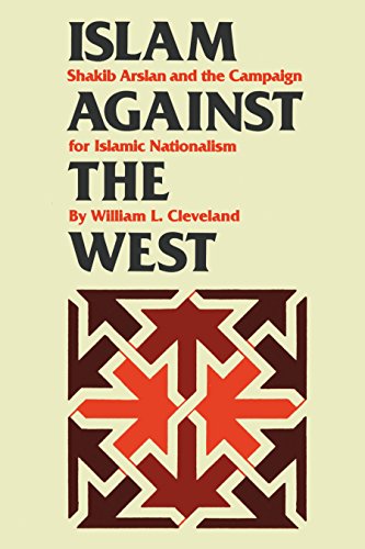 Islam against the West: Shakib Arslan and the Campaign for Islamic Nationalism (Modern Middle East Series, Band 10)