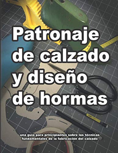 Patronaje de calzado y diseño de hormas: una guía para principiantes sobre las técnicas fundamentales de la fabricación del calzado (Cómo se hacen los zapatos, Band 1)