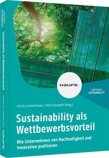 Sustainability als Wettbewerbsvorteil: Wie Unternehmen von Nachhaltigkeit und Innovation profitieren (Haufe Fachbuch)