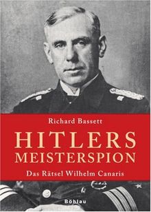 Hitlers Meisterspion: Das Rätsel Wilhelm Canaris. Mit einem Vorwort von Ina Haag, Zeitzeugin und ehemalige Mitarbeiterin von Wilhelm Canaris