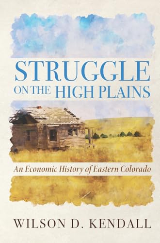 Struggle On the High Plains: An Economic History of Eastern Colorado