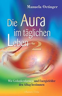 Die Aura im täglichen Leben 2. Wie Gedankenformen und Energiefelder den Alltag bestimmen