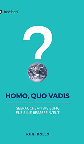 Homo, quo vadis?: Gebrauchsanleitung für eine bessere Welt