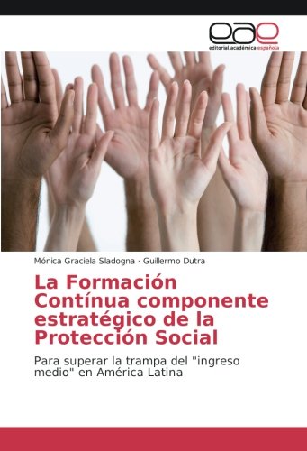 La Formación Contínua componente estratégico de la Protección Social: Para superar la trampa del ingreso medio en América Latina