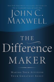 Difference Maker: Making Your Attitude Your Greatest Asset