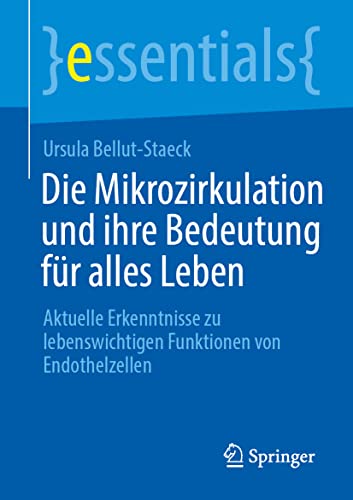 Die Mikrozirkulation und ihre Bedeutung für alles Leben: Aktuelle Erkenntnisse zu lebenswichtigen Funktionen von Endothelzellen (essentials)