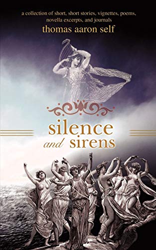 silence and sirens: a collection of short, short stories, vignettes, poems, novella excerpts, and journals