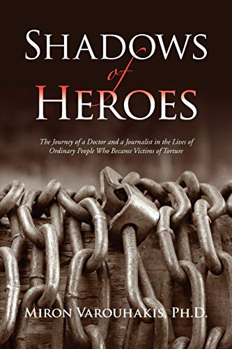 Shadows of Heroes: The Journey of a Doctor and a Journalist in the Lives of Ordinary People Who Became Victims of Torture
