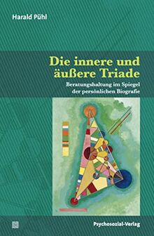 Die innere und äußere Triade: Beratungshaltung im Spiegel der persönlichen Biografie (Therapie & Beratung)