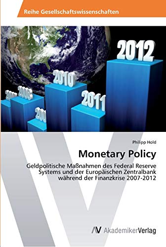 Monetary Policy: Geldpolitische Maßnahmen des Federal Reserve Systems und der Europäischen Zentralbank während der Finanzkrise 2007-2012