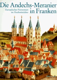 Die Andechs-Meranier in Franken: Europäisches Fürstentum im Hochmittelalter