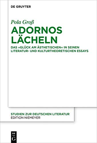 Adornos Lächeln: Das Glück am Ästhetischen in seinen literatur- und kulturtheoretischen Essays (Studien zur deutschen Literatur, Band 222)