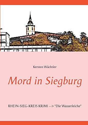 Mord in Siegburg: RHEIN-SIEG-KREIS KRIMI --> Die Wasserleiche