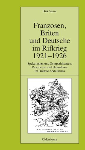 Franzosen, Briten und Deutsche im Rifkrieg 1921-1926: Spekulanten und Sympathisanten, Deserteure und Hasardeure im Dienste Abdelkrims (Pariser Historische Studien, Band 74)