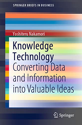 Knowledge Technology: Converting Data and Information into Valuable Ideas (SpringerBriefs in Business)