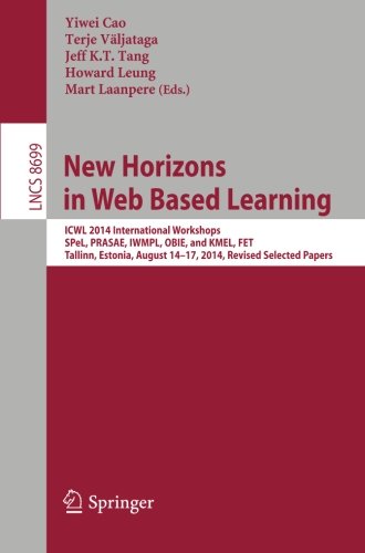 New Horizons in Web Based Learning: ICWL 2014 International Workshops, SPeL, PRASAE, IWMPL, OBIE, and KMEL, FET, Tallinn, Estonia, August 14-17, 2014, ... Papers (Lecture Notes in Computer Science)