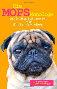 Die Mops Monologe: 30 lustige Kolumnen mit Eddie, dem Mops