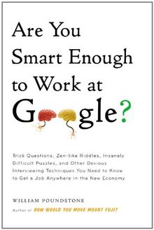 Are You Smart Enough to Work at Google?: Trick Questions, Zen-like Riddles, Insanely Difficult Puzzles, and Other Devious Interviewing Techniques You ... Know to Get a Job Anywhere in the New Economy