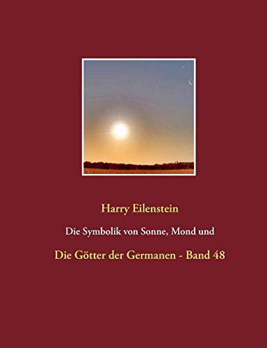 Die Symbolik von Sonne, Mond und Sternen: Die Götter der Germanen - Band 48