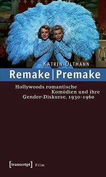 Remake | Premake: Hollywoods romantische Komödien und ihre Gender-Diskurse, 1930-1960 (Film)