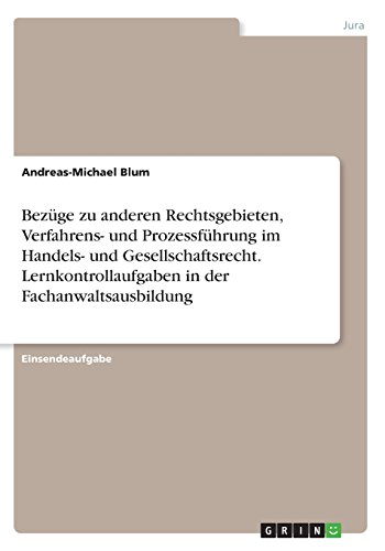 Bezüge zu anderen Rechtsgebieten, Verfahrens- und Prozessführung im Handels- und Gesellschaftsrecht. Lernkontrollaufgaben in der Fachanwaltsausbildung